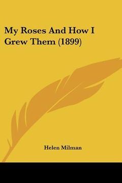 portada my roses and how i grew them (1899) (in English)
