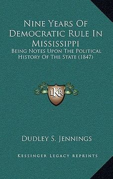 portada nine years of democratic rule in mississippi: being notes upon the political history of the state (1847) (en Inglés)