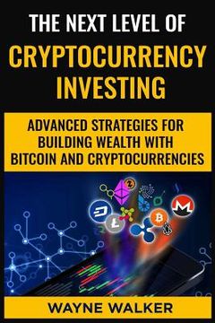 portada The Next Level Of Cryptocurrency Investing: Advanced Strategies For Building Wealth With Bitcoin And Cryptocurrencies (en Inglés)
