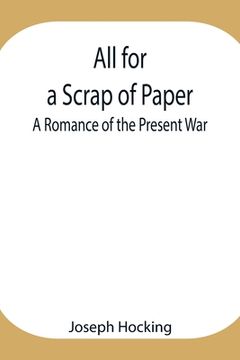 portada All for a Scrap of Paper: A Romance of the Present War (en Inglés)