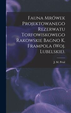 portada Fauna Mrówek Projektowanego Rezerwatu Torfowiskowego Rakowskie Bagno K. Frampola (woj. Lubelskie). (en Inglés)