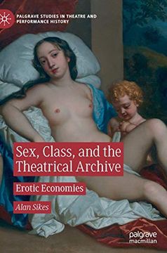 portada Sex, Class, and the Theatrical Archive: Erotic Economies (Palgrave Studies in Theatre and Performance History) 