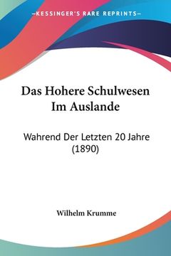 portada Das Hohere Schulwesen Im Auslande: Wahrend Der Letzten 20 Jahre (1890) (en Alemán)