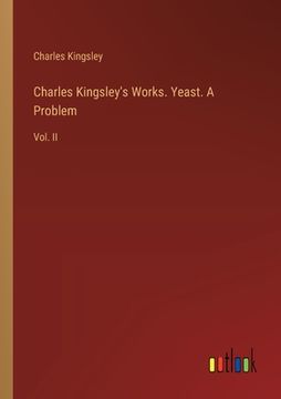 portada Charles Kingsley's Works. Yeast. A Problem: Vol. II (en Inglés)