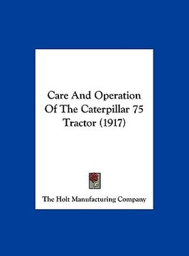 portada care and operation of the caterpillar 75 tractor (1917) (en Inglés)