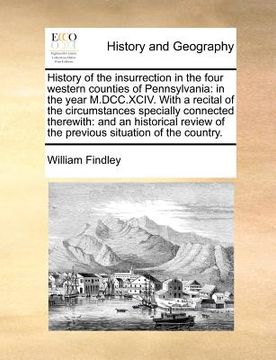 portada history of the insurrection in the four western counties of pennsylvania: in the year m.dcc.xciv. with a recital of the circumstances specially connec (en Inglés)