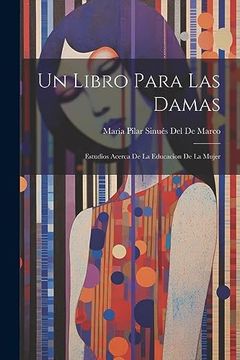 portada Un Libro Para las Damas: Estudios Acerca de la Educacion de la Mujer (in Spanish)