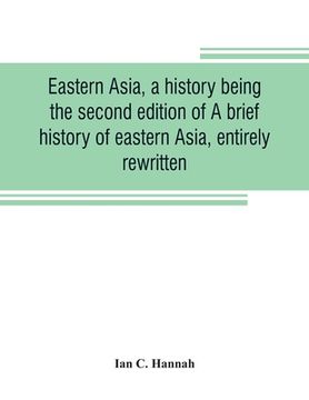 portada Eastern Asia, a history, being the second edition of A brief history of eastern Asia, entirely rewritten (in English)