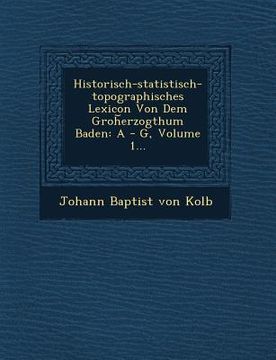 portada Historisch-Statistisch-Topographisches Lexicon Von Dem Groh Erzogthum Baden: A - G, Volume 1...