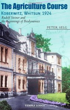 portada The Agriculture Course, Koberwitz, Whitsun 1924: Rudolf Steiner and the Beginnings of Biodynamics (en Inglés)
