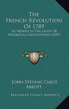 portada the french revolution of 1789: as viewed in the light of republican institutions (1859) (in English)