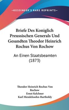 portada Briefe Des Koniglich Preussischen Generals Und Gesandten Theodor Heinrich Rochus Von Rochow: An Einen Staatsbeamten (1873) (in German)