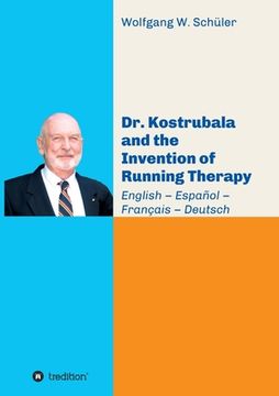 portada Dr. Kostrubala and the Invention of Running Therapy: Festschrift commemorating his 90th birthday, in four languages: English - Español - Français - De (en Inglés)