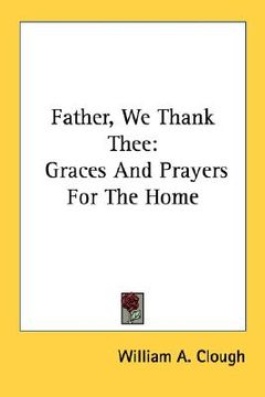 portada father, we thank thee: graces and prayers for the home (en Inglés)