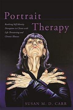 portada Portrait Therapy: Resolving Self-Identity Disruption in Clients with Life-Threatening and Chronic Illnesses (in English)