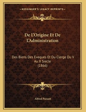 portada De L'Origine Et De L'Administration: Des Biens Des Eveques Et Du Clerge Du V Au X Siecle (1866) (en Francés)