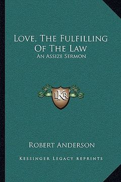 portada love, the fulfilling of the law: an assize sermon (en Inglés)