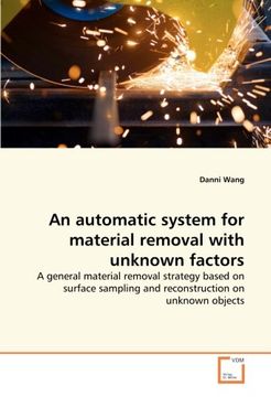 portada An automatic system for material removal with unknown factors: A general material removal strategy based on surface sampling and reconstruction on unknown objects