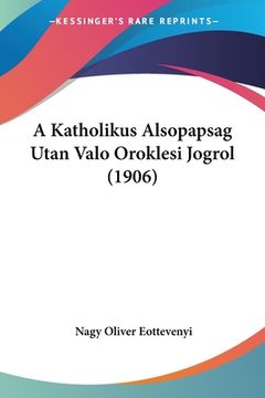 portada A Katholikus Alsopapsag Utan Valo Oroklesi Jogrol (1906) (en Hebreo)