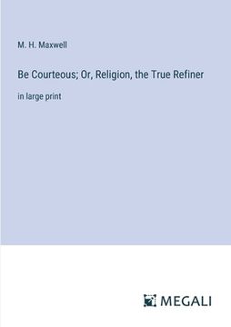 portada Be Courteous; Or, Religion, the True Refiner: in large print (en Inglés)