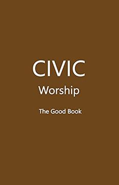portada Civic Worship the Good Book (Brown Cover) (in English)