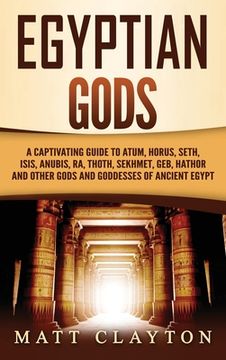 portada Egyptian Gods: A Captivating Guide to Atum, Horus, Seth, Isis, Anubis, ra, Thoth, Sekhmet, Geb, Hathor and Other Gods and Goddesses of Ancient Egypt (en Inglés)