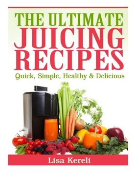 portada The Ultimate Juicing Recipes: Quick, Simple, Healthy & Delicious