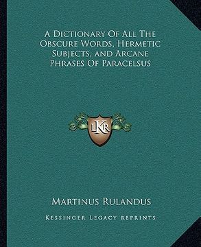 portada a dictionary of all the obscure words, hermetic subjects, and arcane phrases of paracelsus (en Inglés)