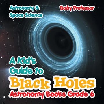 portada A Kid's Guide to Black Holes Astronomy Books Grade 6 Astronomy & Space Science (en Inglés)