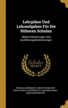 portada Lehrpläne und Lehraufgaben für die Höheren Schulen: Nebst Erläuterungen und Ausführungsbestimmungen (en Alemán)