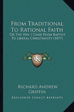 portada from traditional to rational faith: or the way i came from baptist to liberal christianity (1877) (en Inglés)