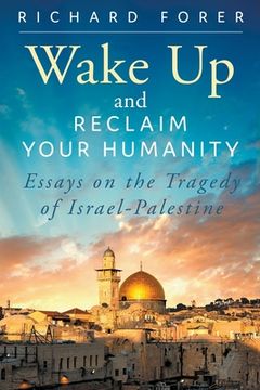 portada Wake Up and Reclaim Your Humanity: Essays on the Tragedy of Israel-Palestine (en Inglés)