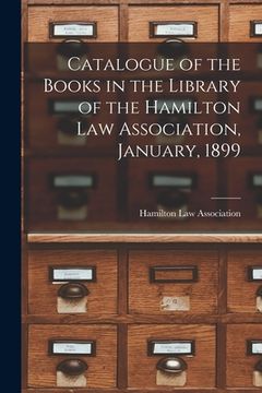 portada Catalogue of the Books in the Library of the Hamilton Law Association, January, 1899 [microform] (in English)
