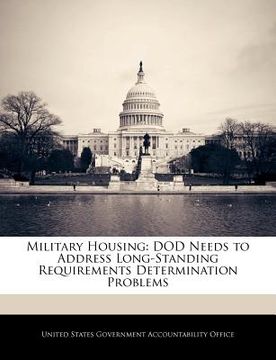 portada military housing: dod needs to address long-standing requirements determination problems (en Inglés)