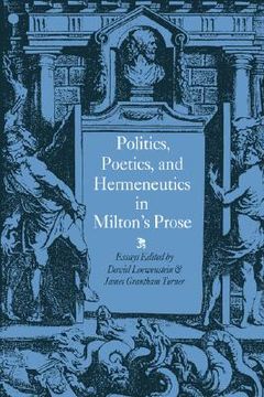portada Politics, Poetics, and Hermeneutics in Milton's Prose 