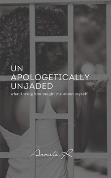 portada Unapologetically Unjaded: what loving him taught me about myself (en Inglés)