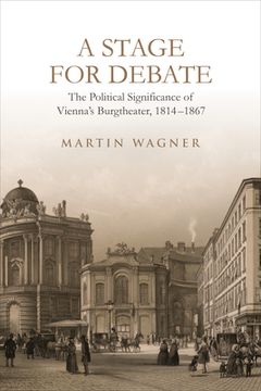 portada A Stage for Debate: The Political Significance of Vienna's Burgtheater, 1814-1867 (en Inglés)