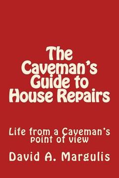 portada The Caveman's Guide to House Repairs: Life from a Caveman's point of view (en Inglés)