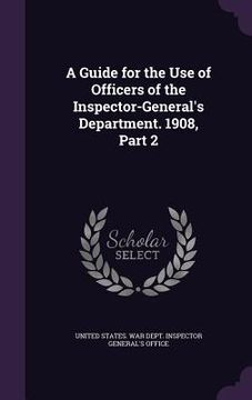 portada A Guide for the Use of Officers of the Inspector-General's Department. 1908, Part 2 (en Inglés)