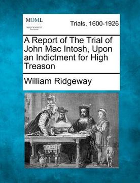 portada a report of the trial of john mac intosh, upon an indictment for high treason (en Inglés)