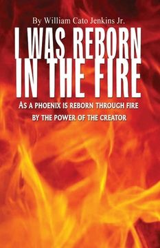 portada I Was Reborn in the Fire: As a Phoenix is Reborn Through Fire by The Power of The Creator (en Inglés)