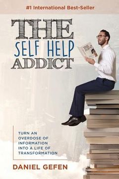 portada The Self Help Addict: Turn An Overdose Of Information Into A Life Of Transformation (in English)