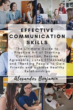 portada Effective Communication Skills: The Ultimate Guide to Practice art of Starting Conversation, Become Agreeable, Listen Effectively and Thanking People to Gain Friends and Achieve Healthy Relationships (en Inglés)