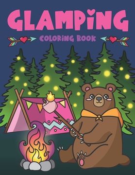 portada Glamping Coloring Book: Cute Wildlife, Scenic Glampsites, Funny Camp Quotes, Toasted Bon Fire S'mores, Outdoor Glamper Activity Coloring Glamp (en Inglés)