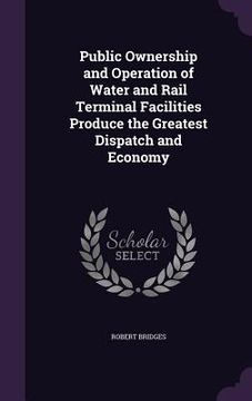 portada Public Ownership and Operation of Water and Rail Terminal Facilities Produce the Greatest Dispatch and Economy (en Inglés)
