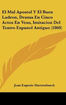 portada El mal Apostol y el Buen Ladron, Drama en Cinco Actos en Veso, Imitacion del Teatro Espanol Antiguo (1860)