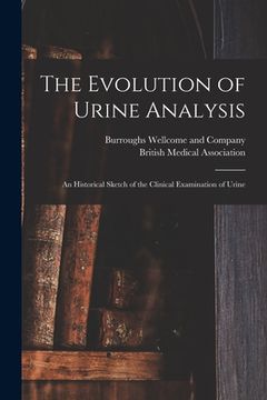 portada The Evolution of Urine Analysis [electronic Resource]: an Historical Sketch of the Clinical Examination of Urine