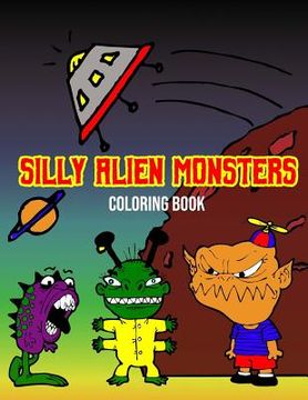 portada Silly Alien Monsters: Fun Activity Coloring Book For Kids Space Fantasy Creatures (Large 8.5" x 11")