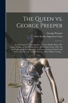 portada The Queen Vs. George Preeper [microform]: an Indictment for Manslaughter, Tried at Halifax Before Mr. Justice Wilkins, at the Sittings Before Michaelm (en Inglés)