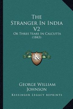 portada the stranger in india v2: or three years in calcutta (1843) (en Inglés)